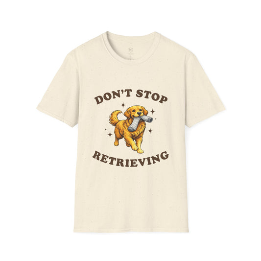 Don't Stop Retrieving T-Shirt | Funny Golden Retriever Tee for Dog Moms & Dads