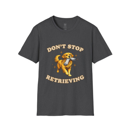 Don't Stop Retrieving T-Shirt | Funny Golden Retriever Tee for Dog Moms & Dads