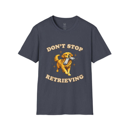 Don't Stop Retrieving T-Shirt | Funny Golden Retriever Tee for Dog Moms & Dads