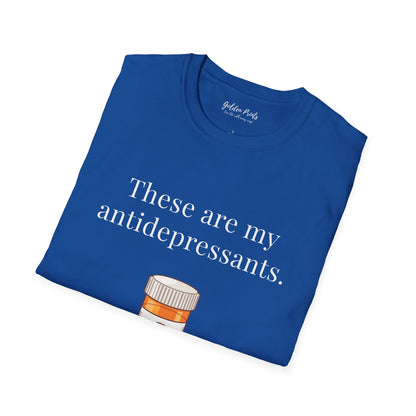 These Are My Antidepressants | T-Shirt
