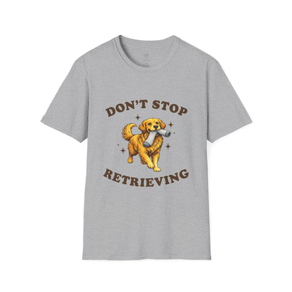 Don't Stop Retrieving T-Shirt | Funny Golden Retriever Tee for Dog Moms & Dads