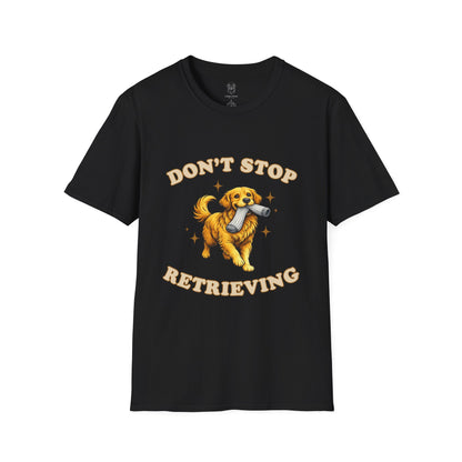 Don't Stop Retrieving T-Shirt | Funny Golden Retriever Tee for Dog Moms & Dads
